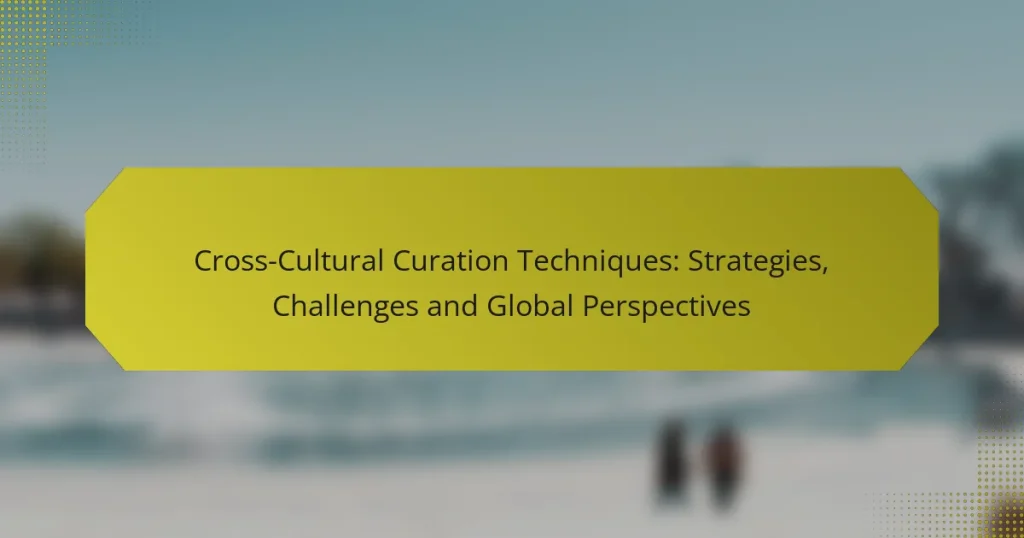 Cross-Cultural Curation Techniques: Strategies, Challenges and Global Perspectives
