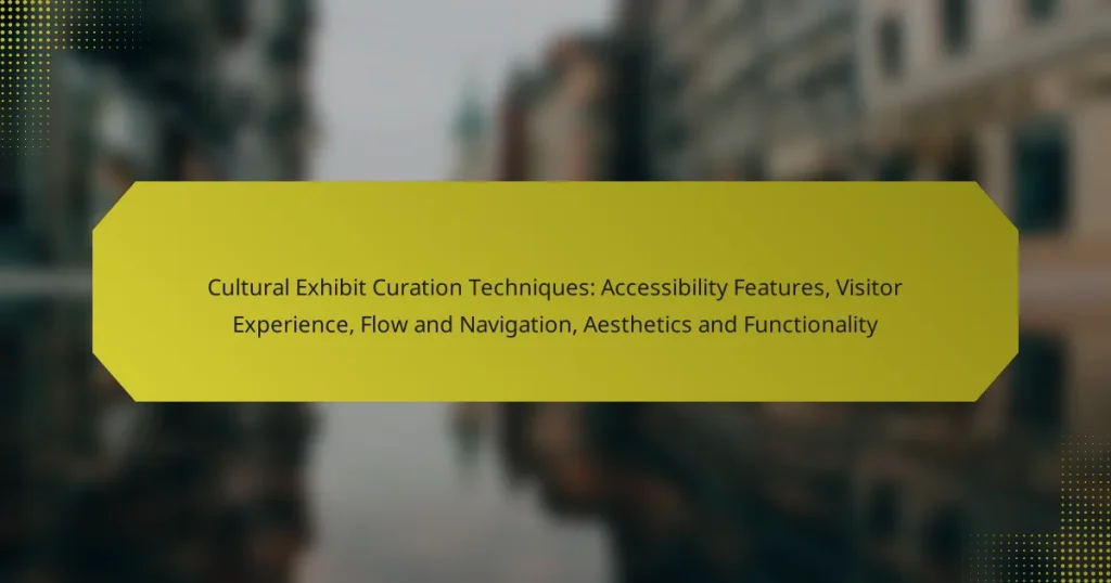 Cultural Exhibit Curation Techniques: Accessibility Features, Visitor Experience, Flow and Navigation, Aesthetics and Functionality