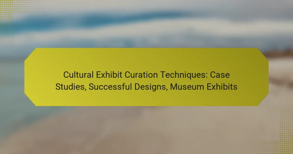 Cultural Exhibit Curation Techniques: Case Studies, Successful Designs, Museum Exhibits