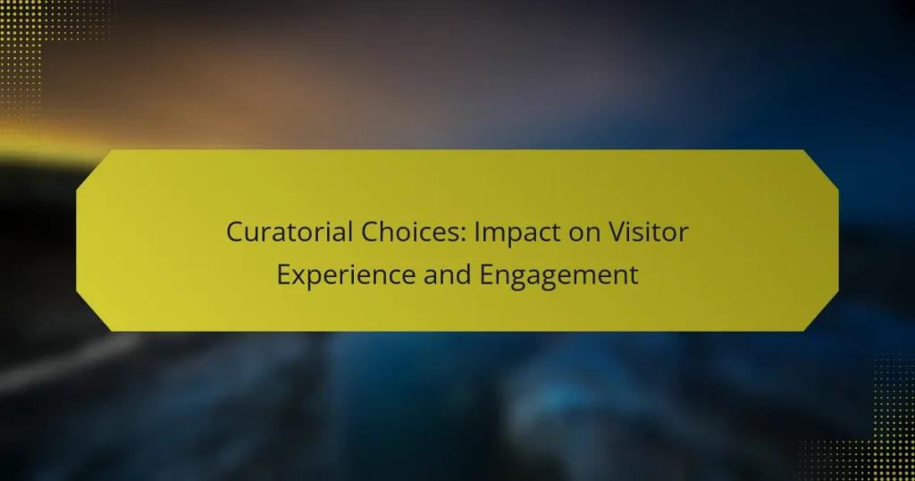 Curatorial Choices: Impact on Visitor Experience and Engagement