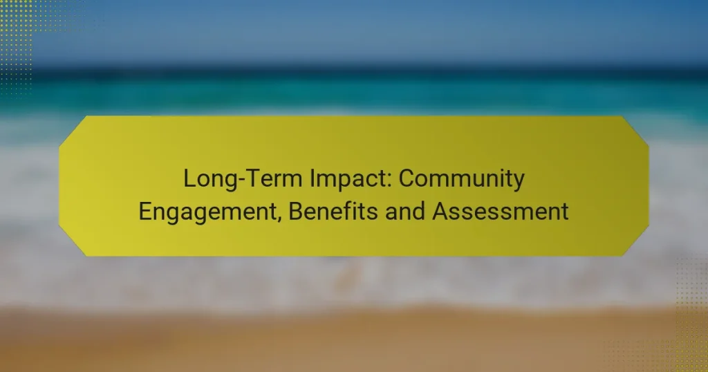 Long-Term Impact: Community Engagement, Benefits and Assessment
