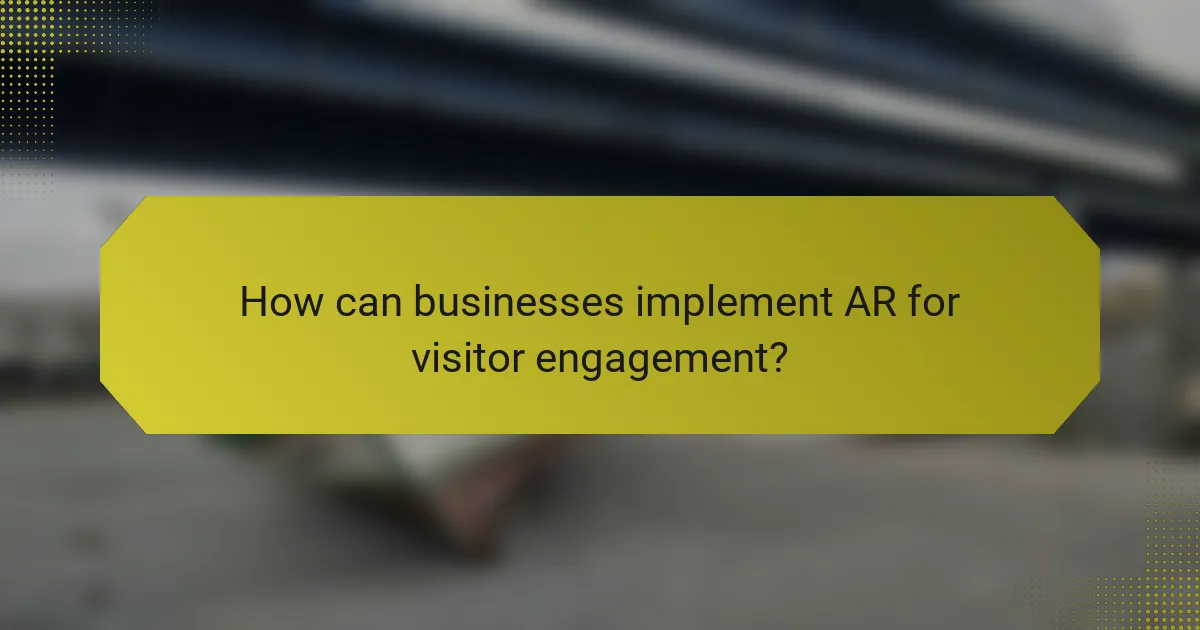 How can businesses implement AR for visitor engagement?