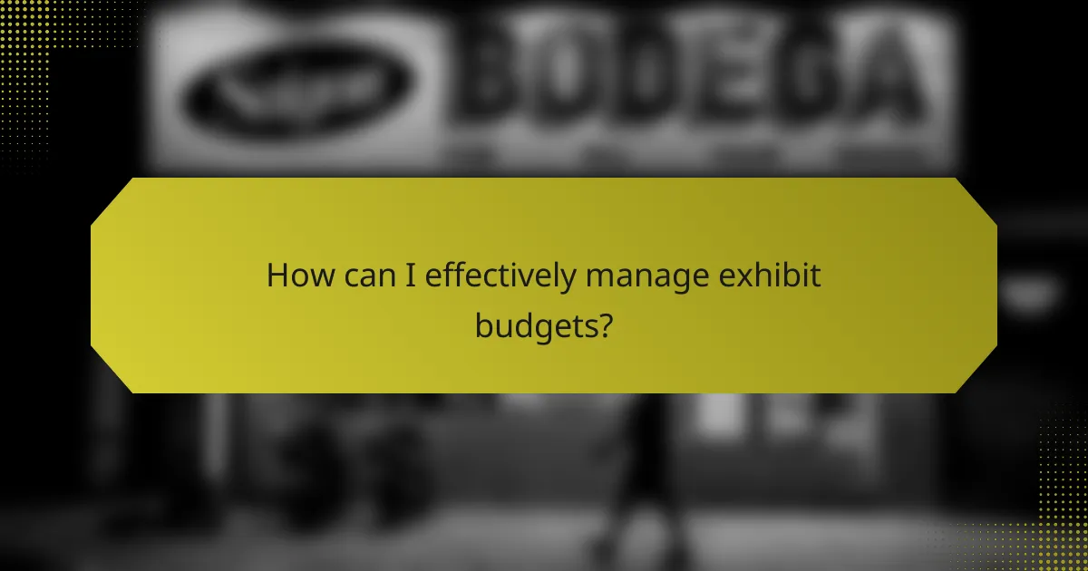 How can I effectively manage exhibit budgets?