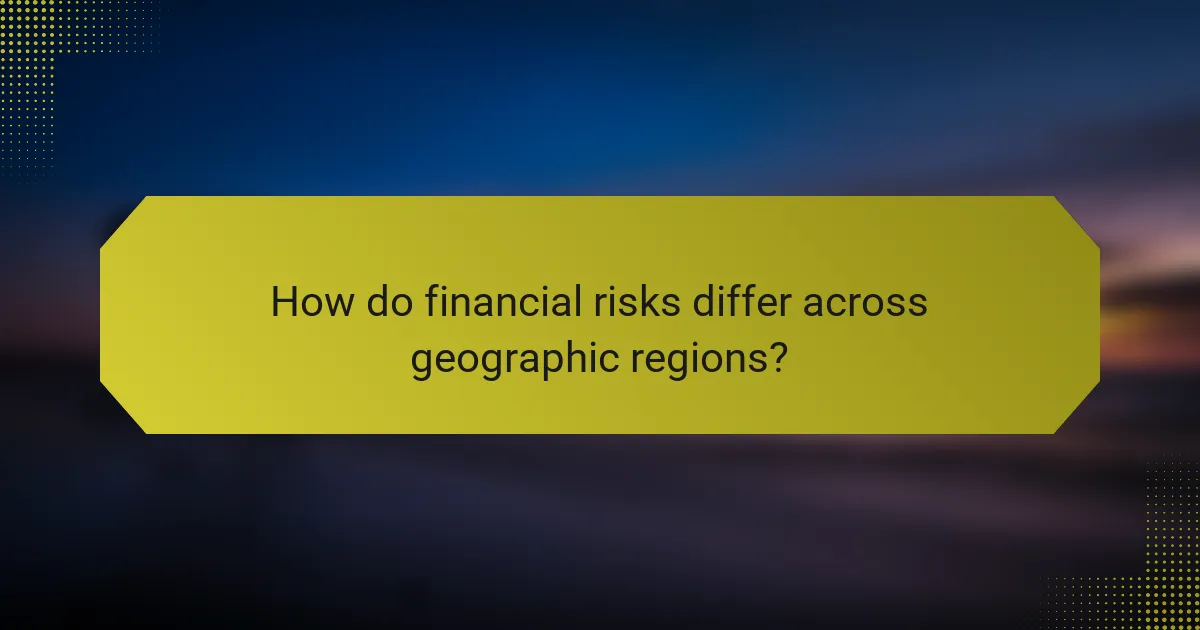 How do financial risks differ across geographic regions?