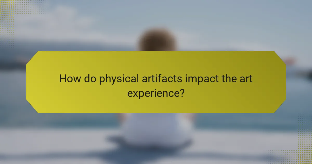 How do physical artifacts impact the art experience?
