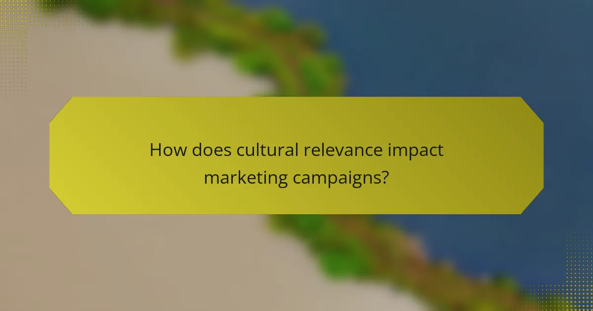 How does cultural relevance impact marketing campaigns?