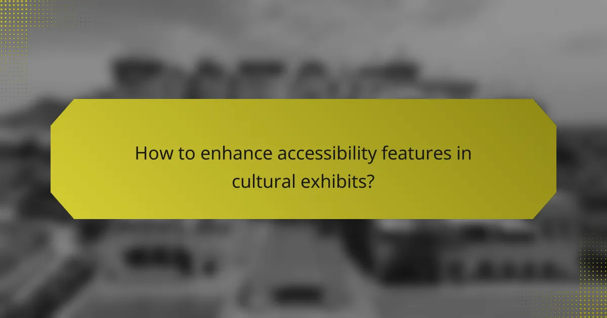How to enhance accessibility features in cultural exhibits?
