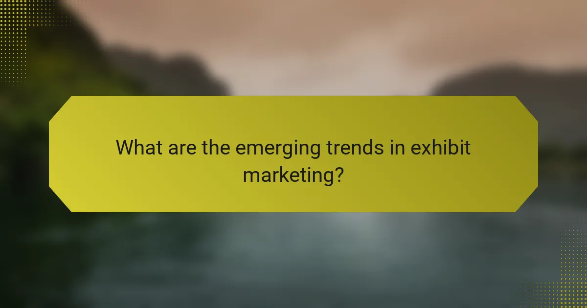 What are the emerging trends in exhibit marketing?