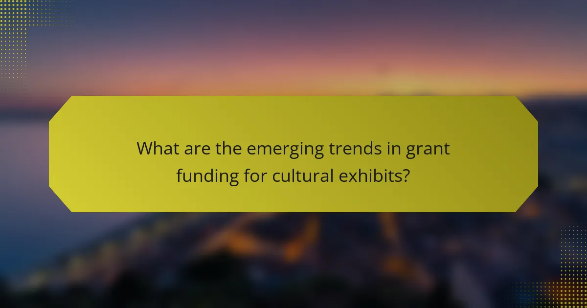 What are the emerging trends in grant funding for cultural exhibits?