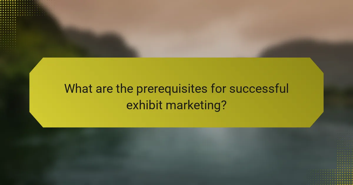 What are the prerequisites for successful exhibit marketing?