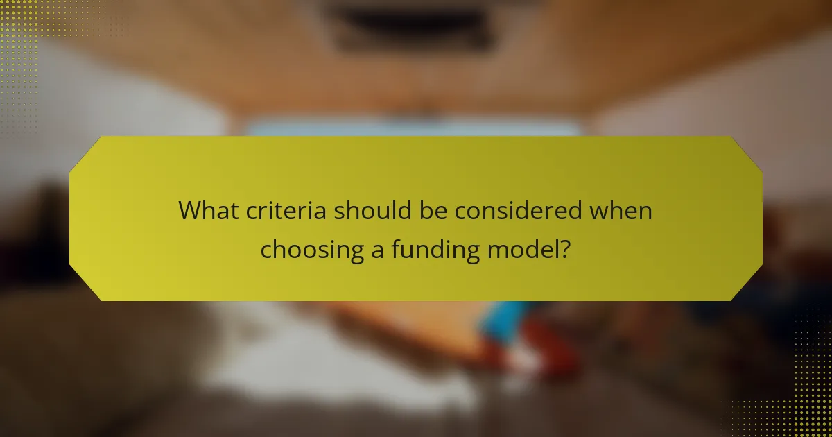 What criteria should be considered when choosing a funding model?