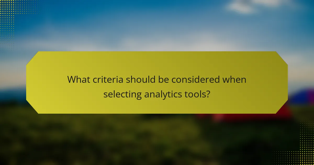 What criteria should be considered when selecting analytics tools?