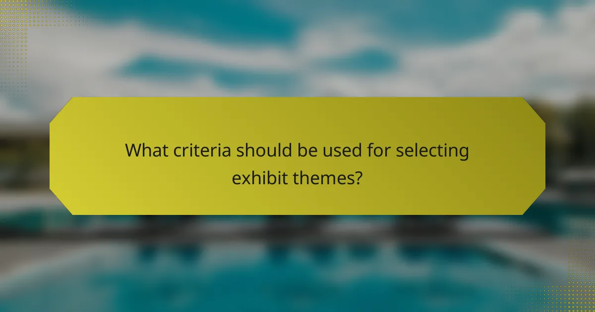What criteria should be used for selecting exhibit themes?