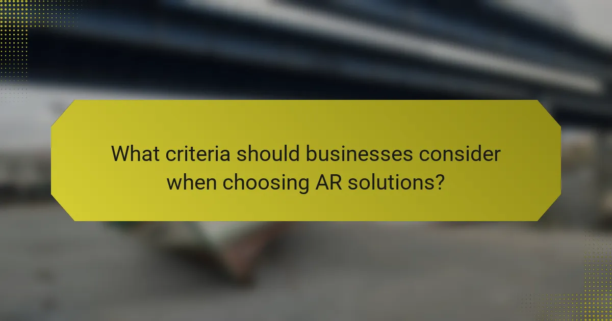 What criteria should businesses consider when choosing AR solutions?