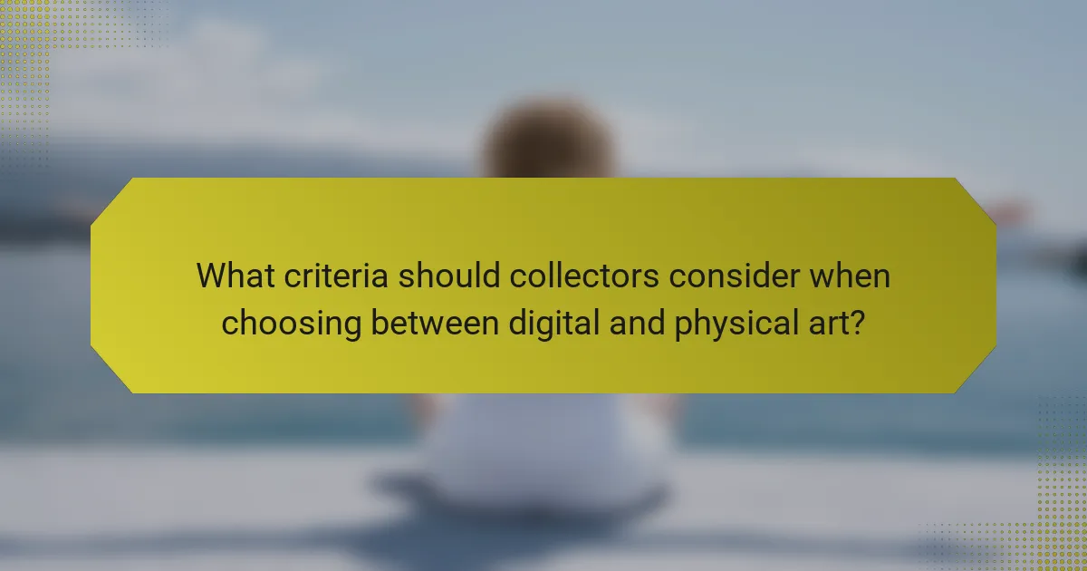 What criteria should collectors consider when choosing between digital and physical art?