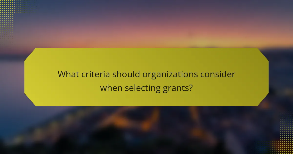 What criteria should organizations consider when selecting grants?