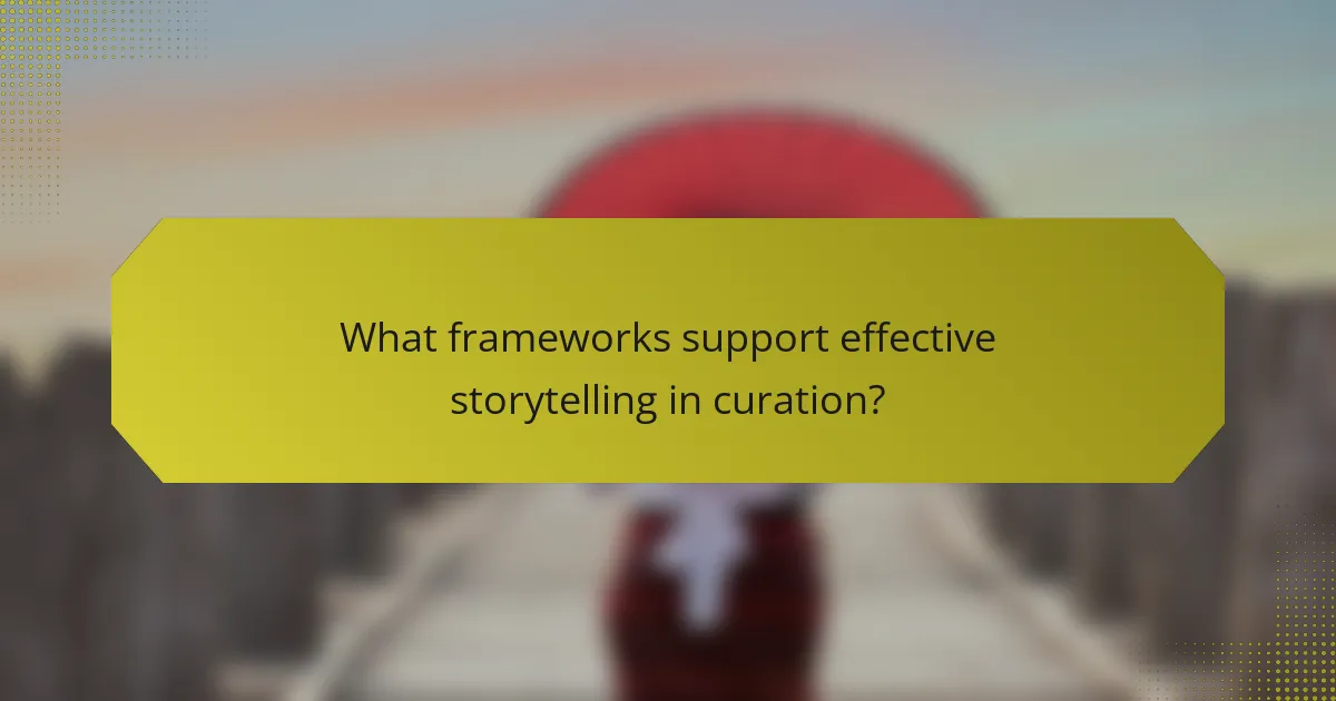 What frameworks support effective storytelling in curation?