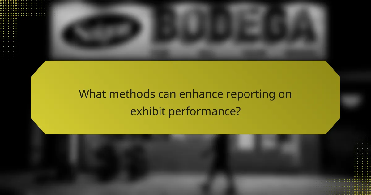 What methods can enhance reporting on exhibit performance?